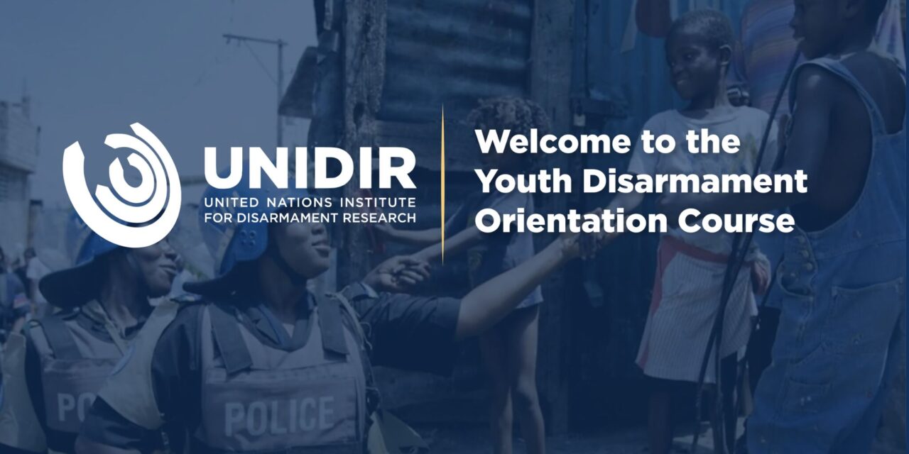 UN Institute for Disarmament Research’s FREE Online Youth Disarmament Orientation Course