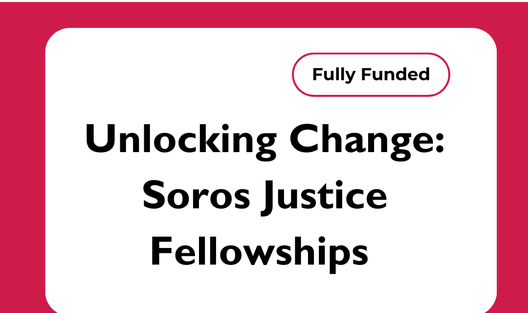 Unlocking Change: Soros Justice Fellowships (Fully Funded)