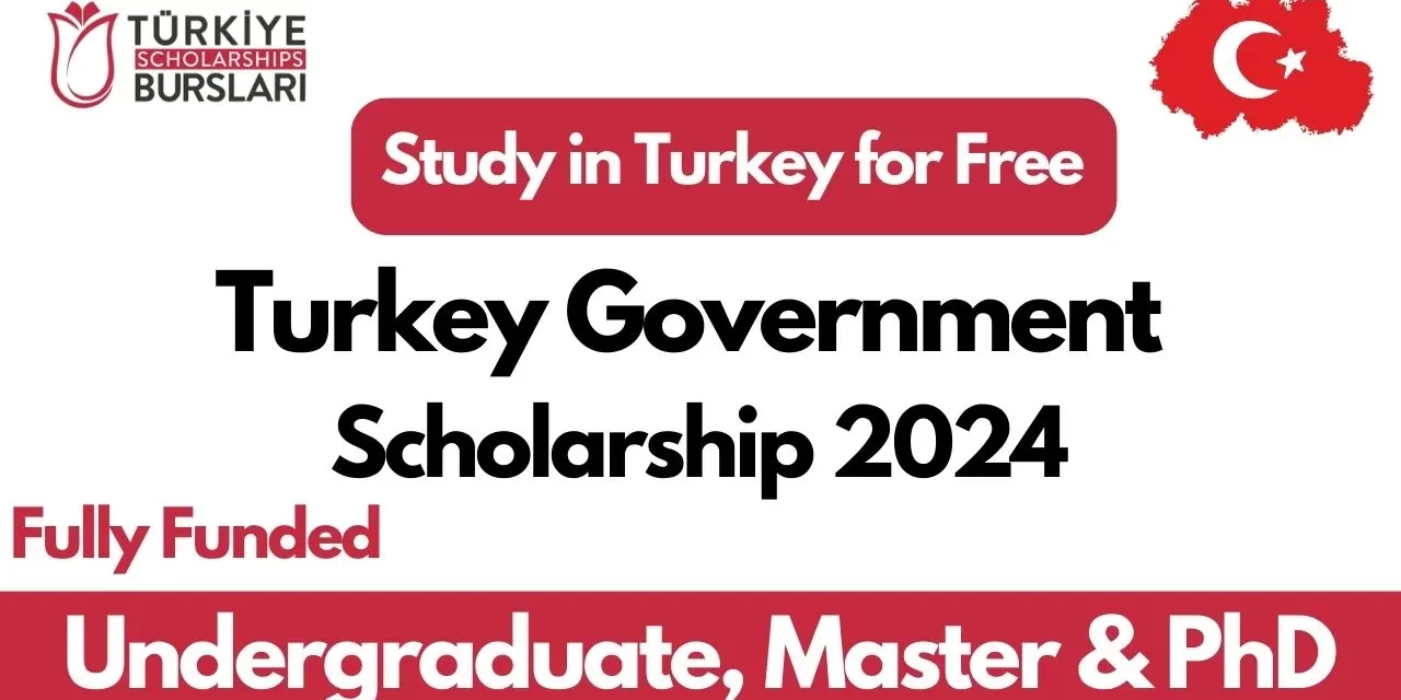 Turkey Government Scholarship 2024 (Fully-funded Undergraduate, Master and PhD Scholarships for International Students)