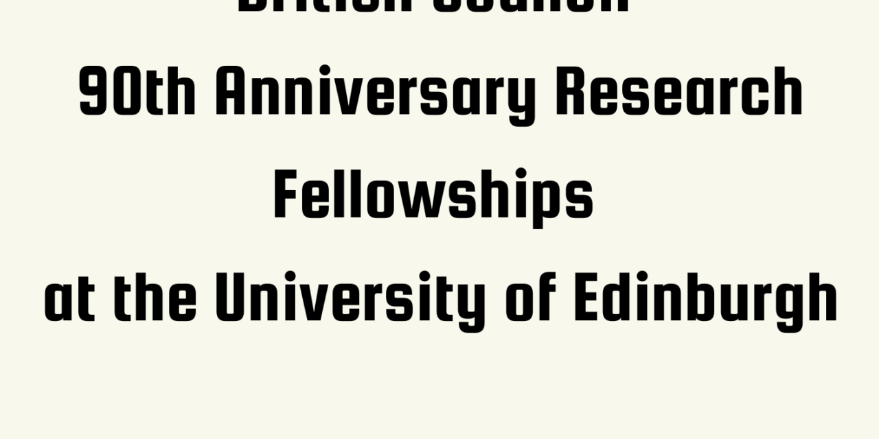 British Council 90th Anniversary Research Fellowships at the University of Edinburgh (£2,500 per month + Travel expenses covered)